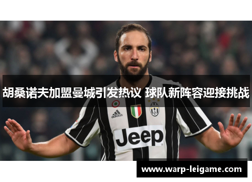 胡桑诺夫加盟曼城引发热议 球队新阵容迎接挑战